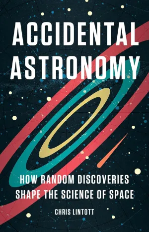 Accidental Astronomy: How Random Discoveries Shape the Science of Space Hardcover  June 11, 2024