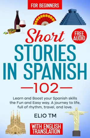 Short Stories in Spanish 102: For Begginers, Learn and boost your Spanish skills the Fun and Easy way. A Journey to Life, full of Rhythm, Travel, and Love. Paperback  May 22, 2025